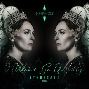 EMPRESS, LVNDSCAPE, I Won't Go Quietly, Music, remix, EDM, Dance, Singer, Songwriter,