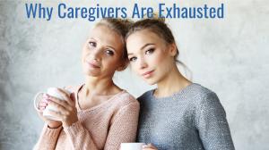 Why Caregivers Are Exhausted