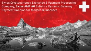 Swiss Cryptocurrency Exchange & Payment Processing Company, Swiss AMF AG Enlists a Dynamic Gateway Payment Solution for Modern Businesses