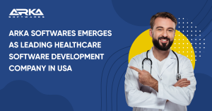 Arka Softwares Emerges as Leading Healthcare Software Development Company in USA