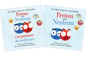 Cover art for Protons and Neutrons and the bilingual edition, Protons and Neutrons / Los protones y los neutrones