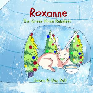 Roxanne the Green Nose Reindeer by Jason R. Van Pelt
