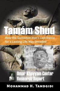 Front Cover -- Tamám Shud: How the Somerton Man’s Last Dance for a Lasting Life Was Decoded -- Omar Khayyam Center Research Report