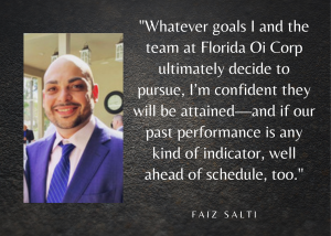 A quote from Faiz Salti, reading, "Whatever goals I and the team at Florida Oil Corp ultimately decide to pursue, I'm confident they will be attained--and if our past performance is any indicator, well ahead of schedule, too."