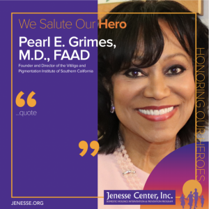 Pearl E. Grimes, M.D., FAAD  Founder and Director of the Vitiligo and Pigmentation Institute of Southern California (Jenesse Hero)