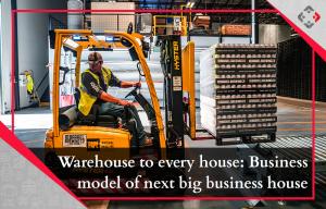 Warehouse to every house: Business Model of next big business house