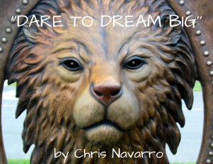 Dare To Dream Big by Chris Navarro
