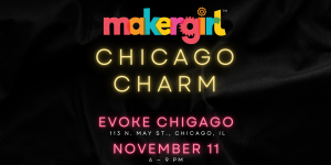 Join MakerGirl at Evoke Chicago November 11, 2021 for the 3rd Annual Chicago Charm Fundraiser!