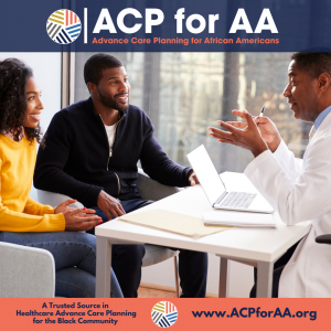 ACPforAA.org is a trusted source in healthcare advance care planning for the Black community. ACP for AA™ is a nationwide initiative of Heart Tones™ and is sponsored by a grant from The John and Wauna Harman Foundation.