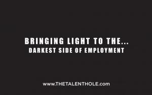 Bringing Light to The Darkest Side of Employment #thetalenthole www.TheTalentHole.com