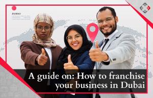 A guide on: How to Franchise your Business in Dubai