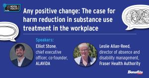 Any positive change: the case for harm reduction in substance use treatment in the workplace, with speakers Elliot Stone, president of ALAViDA, and Leslie Allan-Reed, director of absence and disability management, Fraser Health Authority