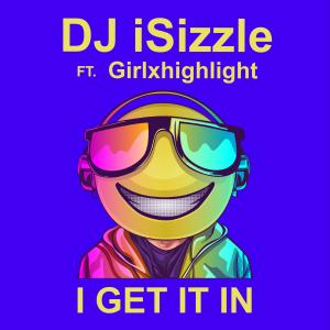 Artwork for DJ iSizzle I Get It In Feat. Girlxhighlight Hit Song