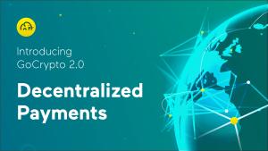 GoCrypto 2.0 is introducing new wave of decentralized payments!