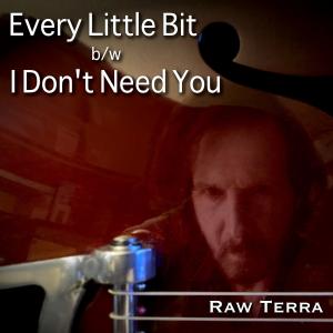 Raw Terra - Every Little Bit b/w I Don't Need You Cover