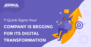 7 Quick Signs Your Company is Begging for its Digital Transformation