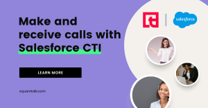 Make and receive calls with Salesforce CTI and Squaretalk