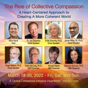 "The Rise of Collective Compassion"-This interactive, uplifting event sponsored by HeartMath Institute and the Global Coherence Initiative will take place online March 18, 19 and 20, 2022