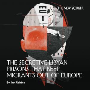 Cover of article “The Secretive Prisons That Keep Migrants Out of Europe” in The New Yorker written by Ian Urbina