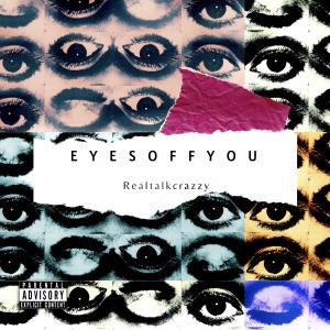 Realtalkcrazzy Unveils “Eyes Off You”