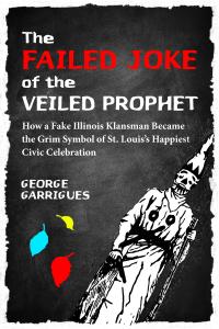 New Book Shatters Myth of the Veiled Prophet of St. Louis, Missouri