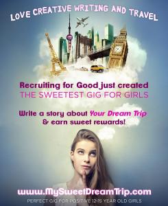 Recruiting for Good creates The Sweetest Gig for Positive Talented Girls My Sweet Dream Trip #mysweetdreamtrip #thesweetestgigs #gigforgirls www.MySweetDreamTrip.com