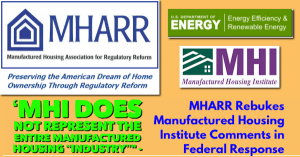 See report at: https://manufacturedhousingassociationregulatoryreform.org/mhi-does-not-represent-the-entire-manufactured-housing-industry-mharr-rebukes-manufactured-housing-institute-comments-in-federal-response/