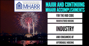 Major and Continuing MHARR Accomplishments for the HUD Code Manufactured Housing Industry and Consumers of Affordable Housing https://manufacturedhousingassociationregulatoryreform.org/major-and-continuing-mharr-accomplishments-for-the-hud-code-manufactur