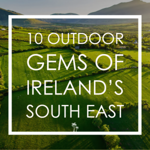 10 Outdoor Gems of Ireland's South East