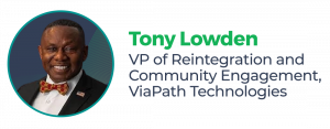 Tony Lowden, Vice President of Reintegration and Community Engagement, ViaPath Technologies