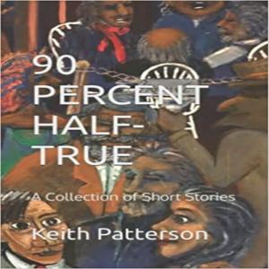 Announcing the publication of 90 Percent Half-True, a collection of short stories  Keith Patterson