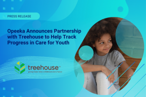 Opeeka Announces Partnership with Treehouse to Help Track Progress in Care for Youth