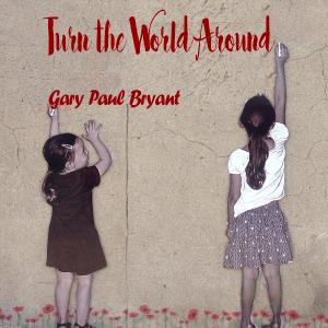 Turn the World Around New Release from Gary Paul Bryant Marks 50 Years in Music
