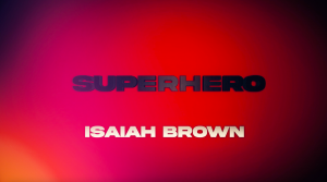 Emerging Pop Artist Isaiah Brown Unveils Official Lyric Video For Unforgettable Hit Single “Superhero”