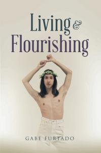 Gabe Furtado writes his first memoir filled with life stories and revealing points of view titled “Living & Flourishing”