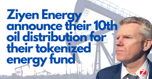 Ziyen Energy announce their tenth oil cash distribution for their tokenized energy fund