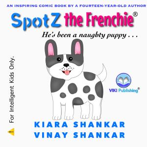 SpotZ the Frenchie: He’s been a naughty puppy . . .  Children's Comic book by Kiara Shankar and Vinay Shankar