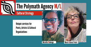 The Polymath Agency M/L Partners: Publisher, Poet and Cultural Strategist Murielle Mobengo - Awarded Artist and Cultural Strategist Maria Linares Freire