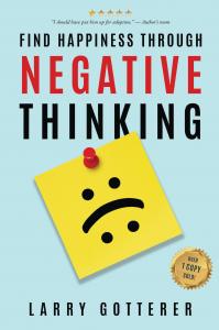 Find Happiness through Negative Thinking by Larry Gotterer