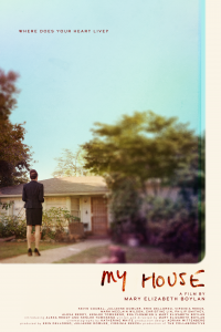 Official poster of MY HOUSE, a film by Mary Elizabeth Boylan