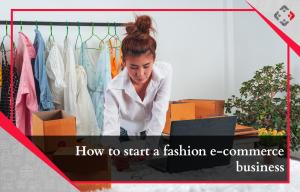 How to start a fashion e-commerce business?