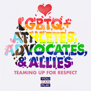 LGBTQ+ Athletes, Advocates, & AlliesTeaming Up For RespectYou Can Play Project