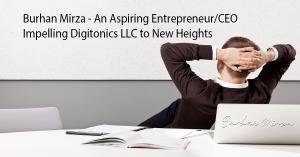 Burhan Mirza – An Aspiring Entrepreneur/CEO Impelling Digitonics LLC to New Heights