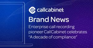 Enterprise call recording pioneer CallCabinet celebrates “A decade of compliance”