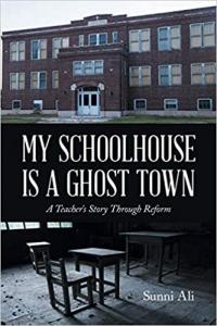 My Schoolhouse Is A Ghost Town: A Teacher's Story Through Reform By Sunni Ali