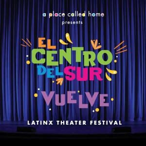 Dark blue curtain background with brightly colored El Centro Del Sur: Vuelve logo and the following text: Latinx Theater Festival, September 9-11, The Bridge Theater @ A Place Called Home