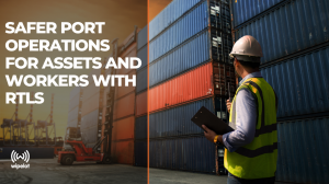 Safer port operations for assets and workers with RTLS