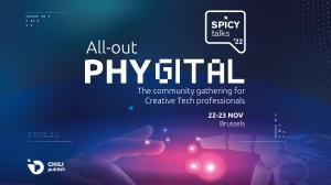 Creative Tech immersion at SPICY talks '22 for an All-out Phygital experience - November 22-23, at The EGG in Brussels, Belgium