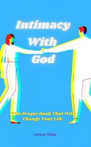 “Intimacy with God” Offers Tips & Advice On The Power of Prayer.