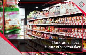 Dark Store Model: Future of Supermarkets